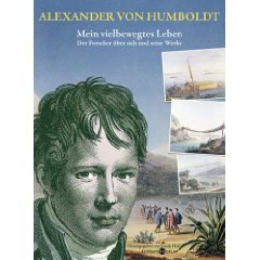 Alexander von Humboldt: "Mein vielbewegtes Leben - Der Forscher über sich und seine Werke" 