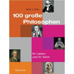 Peter J. King: "100 große Philosophen - Ihr Leben und ihr Werk"