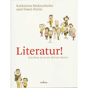 Katharina Mahrenholtz u. Dawn Parisi: “Literatur! - Eine Reise durch die Welt der Bücher“