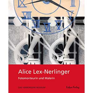 Marion Beckers (Hg.): „Alice Lex-Nerlinger – Fotomonteurin und Malerin“