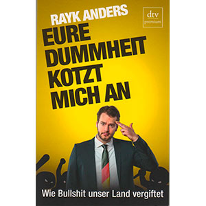 Rayk Anders: "Eure Dummheit kotzt mich an — Wie Bullshit unser Land vergiftet"