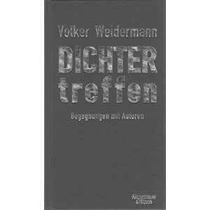 Volker Weidermann: „Dichter treffen — Begegnungen mit Autoren“