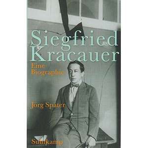 Jörg Später: “Siegfried Kracauer – Eine Biographie”